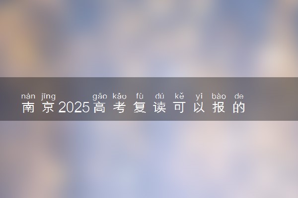 南京2025高考复读可以报的学校推荐 选择哪所学校好