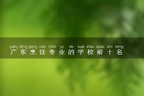 广东烹饪专业的学校前十名