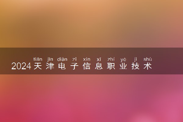 2024天津电子信息职业技术学院在内蒙古录取分数线 各专业分数及位次