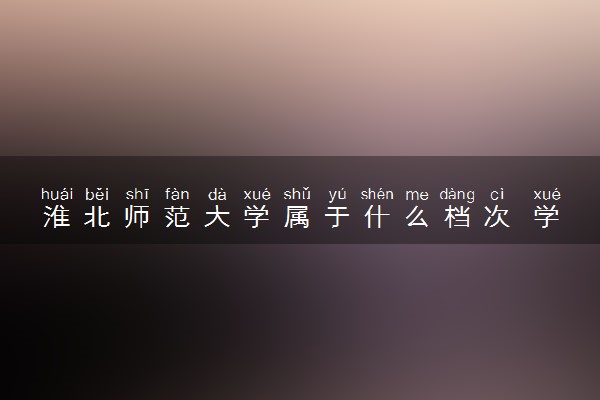 淮北师范大学属于什么档次 学校好不好