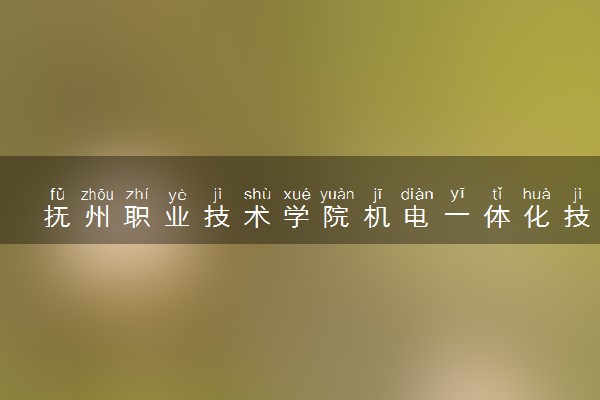 抚州职业技术学院机电一体化技术专业怎么样 录取分数线多少