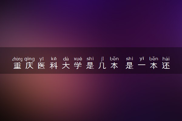 重庆医科大学是几本 是一本还是二本大学
