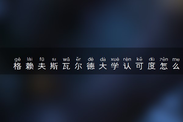 格赖夫斯瓦尔德大学认可度怎么样 相当于国内什么大学