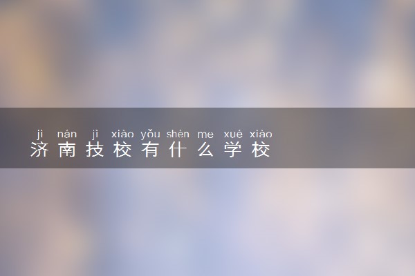 济南技校有什么学校