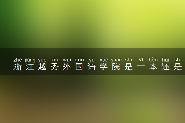 浙江越秀外国语学院是一本还是二本 算好大学吗