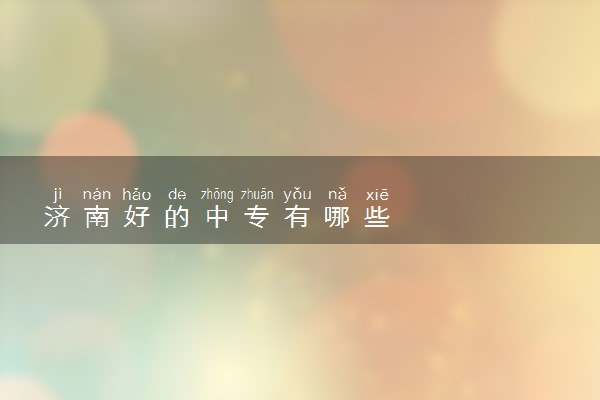 济南好的中专有哪些