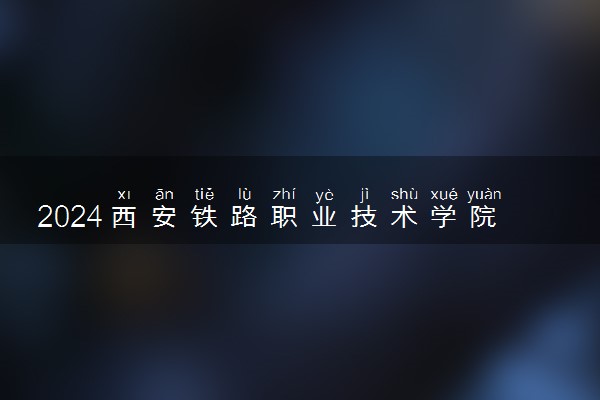 2024西安铁路职业技术学院在河北录取分数线 各专业分数及位次