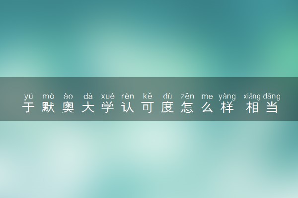 于默奥大学认可度怎么样 相当于国内什么大学