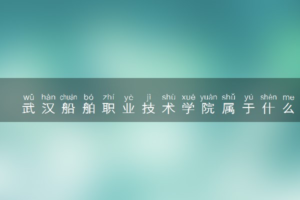 武汉船舶职业技术学院属于什么档次 学校好不好