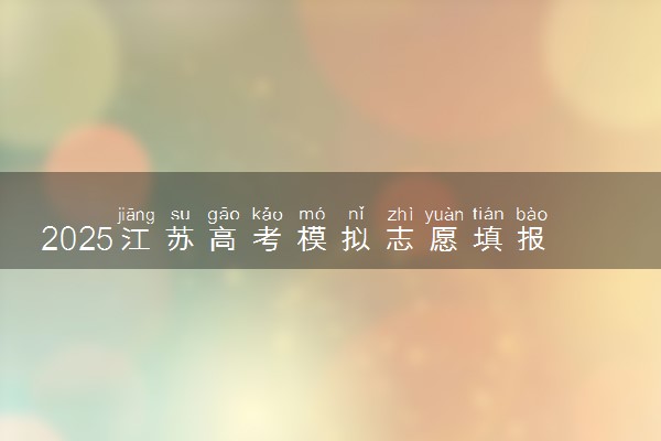 2025江苏高考模拟志愿填报系统入口 附填报时间及流程