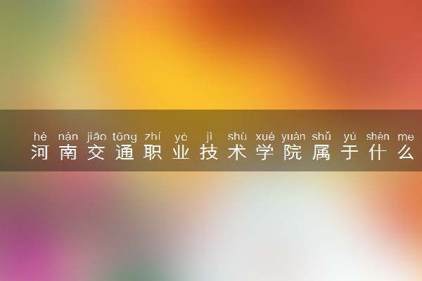 河南交通职业技术学院属于什么档次 学校好不好