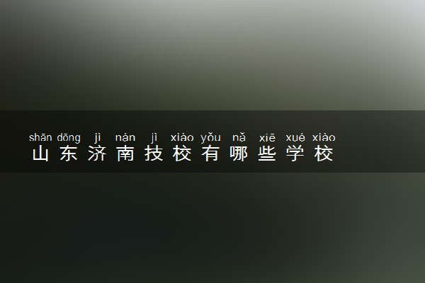 山东济南技校有哪些学校