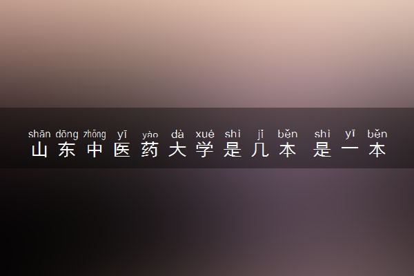 山东中医药大学是几本 是一本还是二本大学