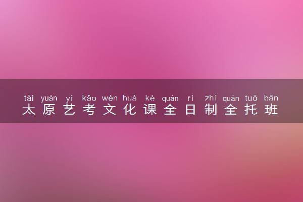 太原艺考文化课全日制全托班