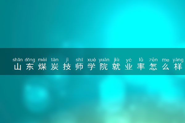 山东煤炭技师学院就业率怎么样 包就业吗