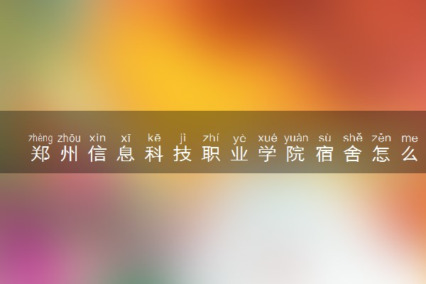 郑州信息科技职业学院宿舍怎么样