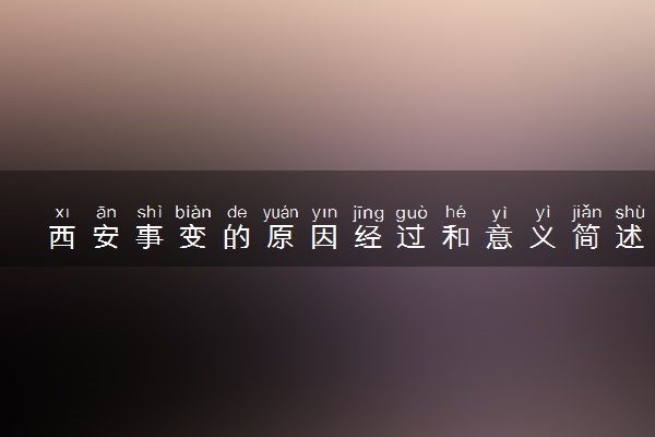 西安事变的原因经过和意义简述