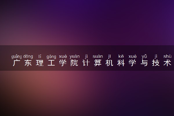 广东理工学院计算机科学与技术专业怎么样 录取分数线多少