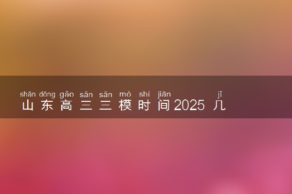 山东高三三模时间2025 几号开始考试