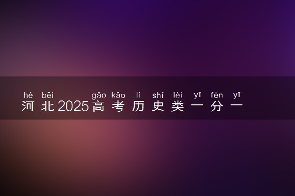 河北2025高考历史类一分一段表 附位次排名对应大学