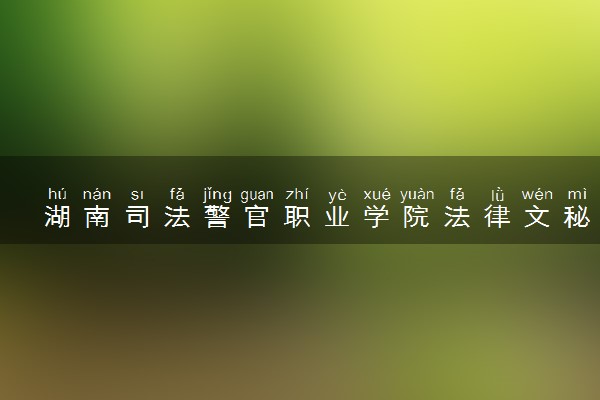 湖南司法警官职业学院法律文秘专业怎么样 录取分数线多少