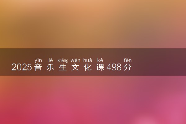 2025音乐生文化课498分能上兰州交通大学吗