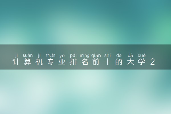 计算机专业排名前十的大学 2025哪所院校好