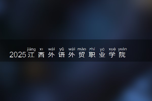2025江西外语外贸职业学院王牌专业有哪些 最好的专业是什么