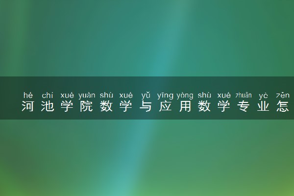 河池学院数学与应用数学专业怎么样 录取分数线多少