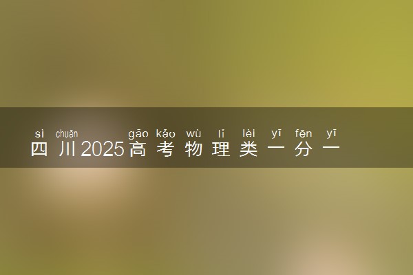 四川2025高考物理类一分一段表 附位次排名对应大学