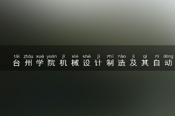 台州学院机械设计制造及其自动化专业怎么样 录取分数线多少