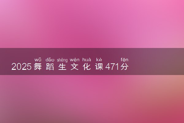 2025舞蹈生文化课471分能上华北理工大学吗
