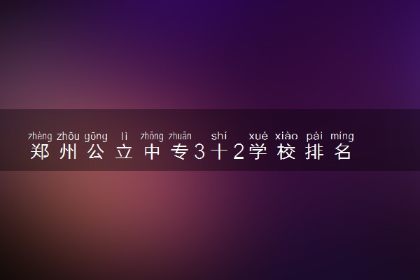 郑州公立中专3十2学校排名