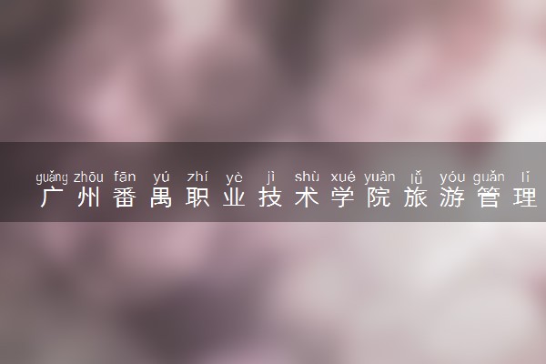 广州番禺职业技术学院旅游管理专业怎么样 录取分数线多少