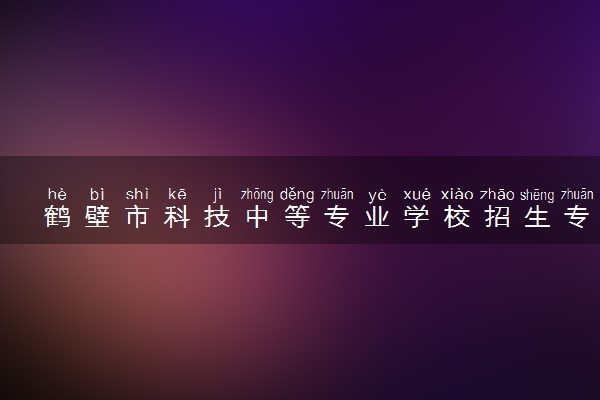 鹤壁市科技中等专业学校招生专业有哪些