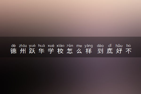 德州跃华学校怎么样 到底好不好