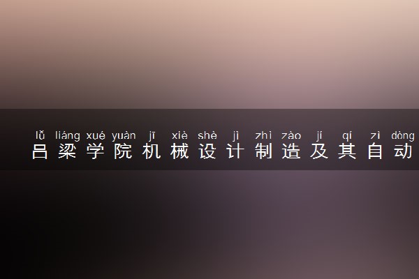 吕梁学院机械设计制造及其自动化专业怎么样 录取分数线多少