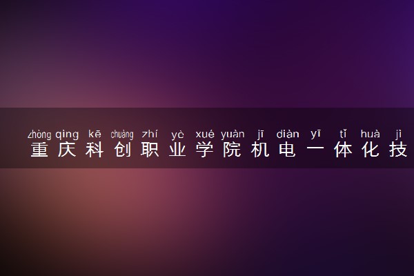 重庆科创职业学院机电一体化技术专业怎么样 录取分数线多少