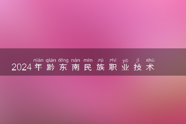 2024年黔东南民族职业技术学院录取分数线是多少 各省最低分数线及位次