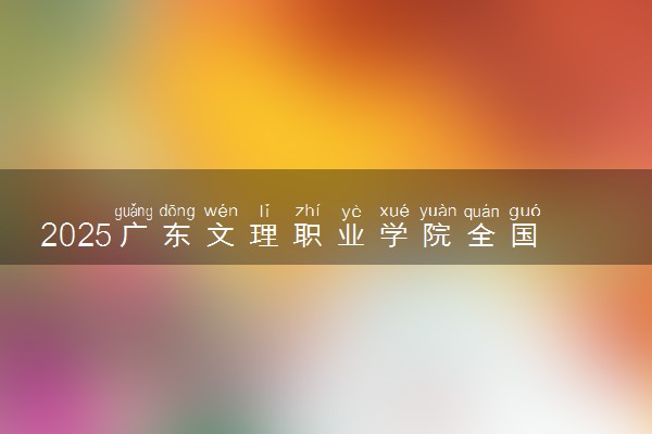 2025广东文理职业学院全国排名最新 录取分数线是多少
