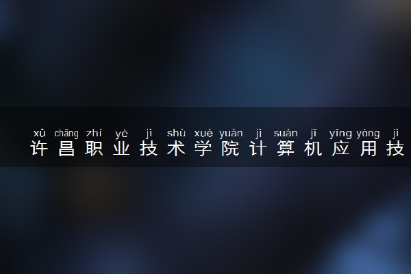 许昌职业技术学院计算机应用技术专业怎么样 录取分数线多少