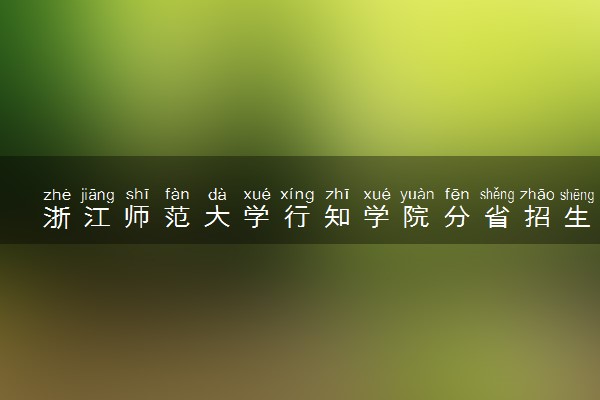 浙江师范大学行知学院分省招生人数及招生专业2025年招生计划参考