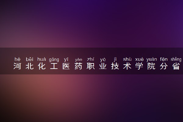 河北化工医药职业技术学院分省招生人数及招生专业2025年招生计划参考