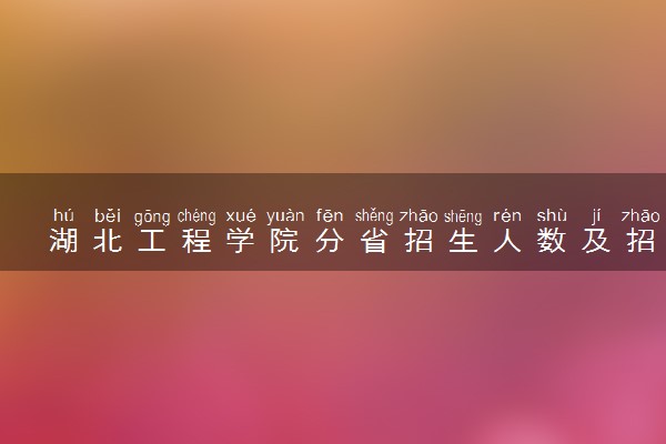 湖北工程学院分省招生人数及招生专业2025年招生计划参考