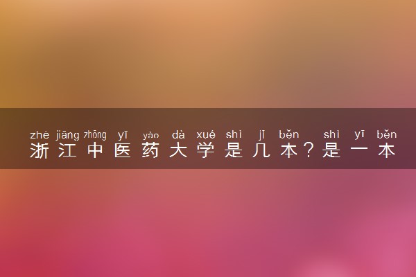 浙江中医药大学是几本？是一本还是二本大学