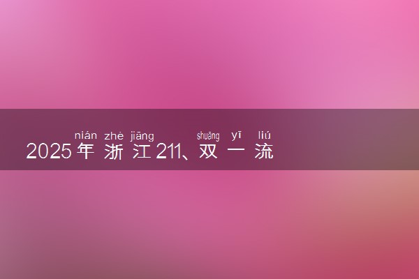 2025年浙江211、双一流高校全名单 最低多少分能上
