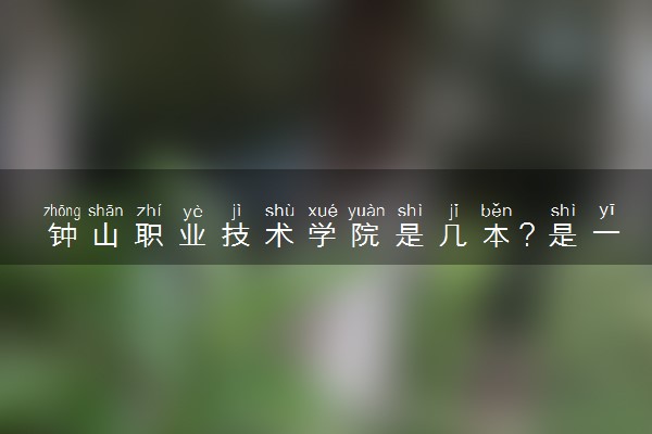 钟山职业技术学院是几本？是一本还是二本大学