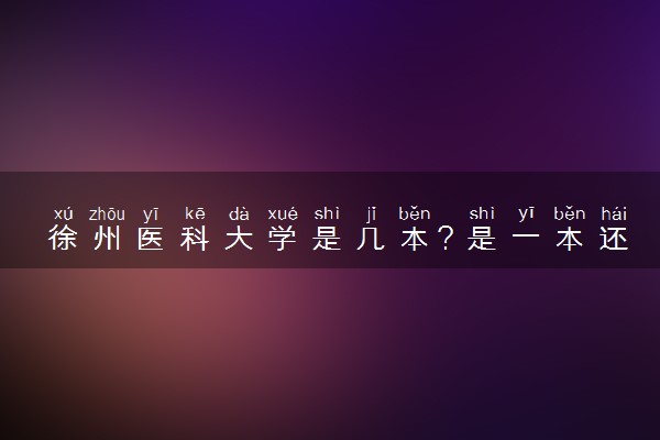徐州医科大学是几本？是一本还是二本大学