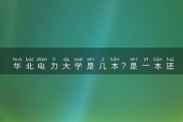 华北电力大学是几本？是一本还是二本大学