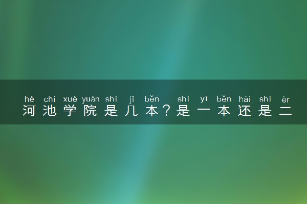 河池学院是几本？是一本还是二本大学
